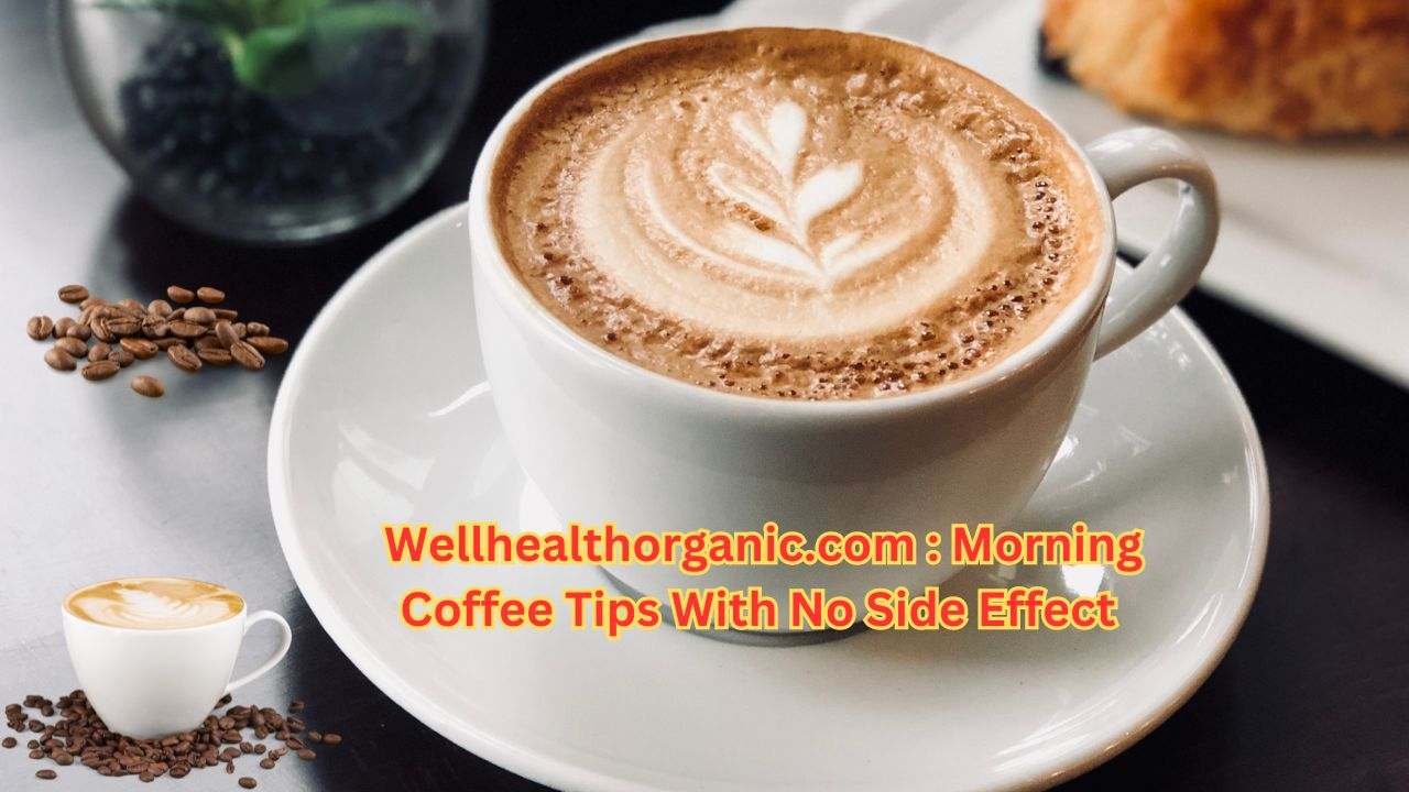 Wellhealthorganic.com : Morning Coffee Tips With No Side Effect 