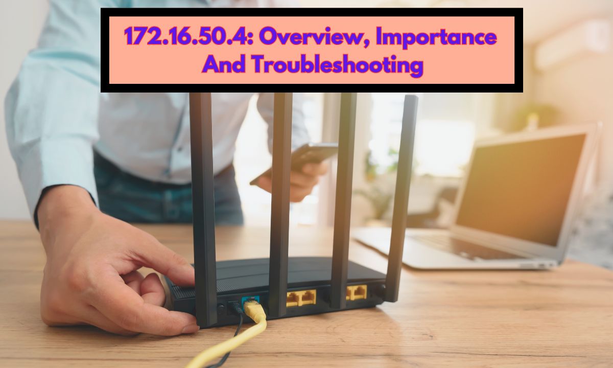 172.16.50.4: Overview, Importance And Troubleshooting