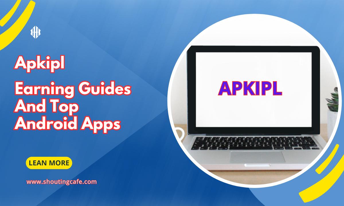 Apkipl: Top Android Apps And Earning Guides